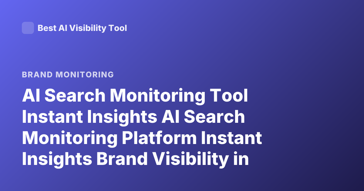 AI Search Monitoring Tool Instant Insights AI Search Monitoring Platform Instant Insights Brand Visibility in AI Search