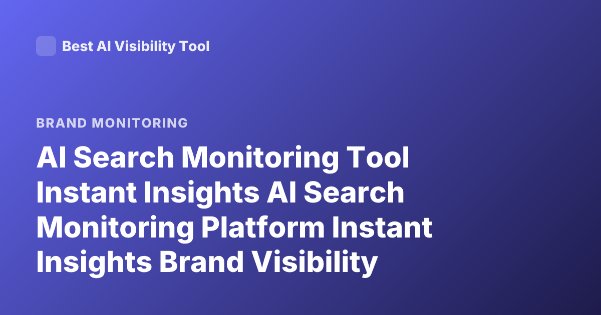 AI Search Monitoring Tool Instant Insights AI Search Monitoring Platform Instant Insights Brand Visibility