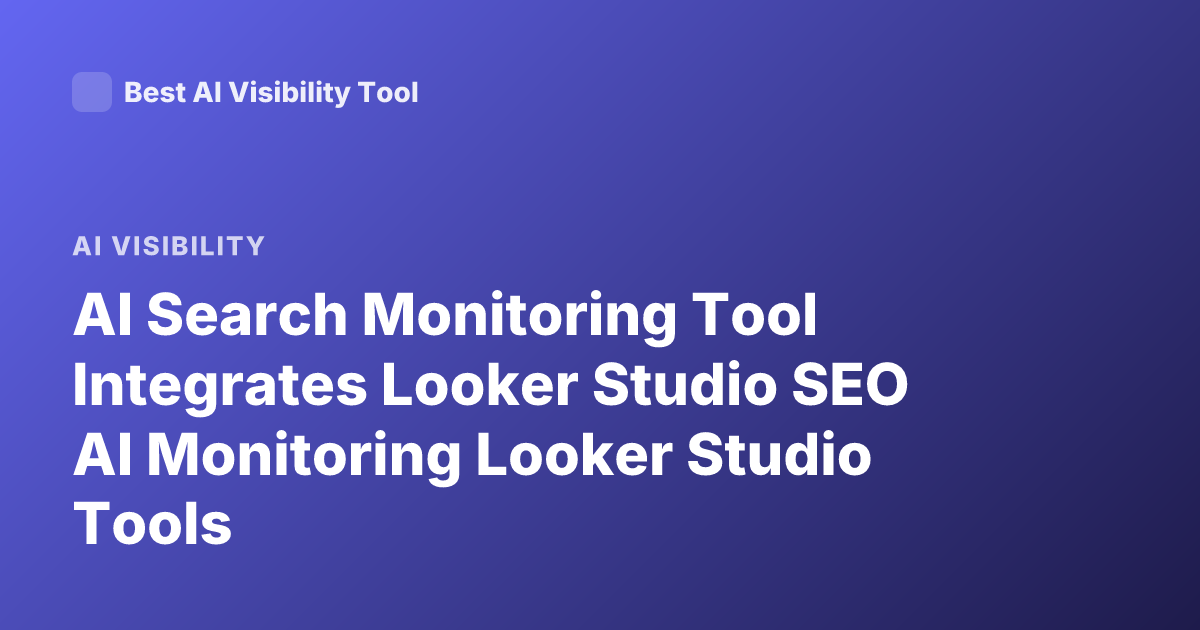 AI Search Monitoring Tool Integrates Looker Studio SEO AI Monitoring Looker Studio Tools