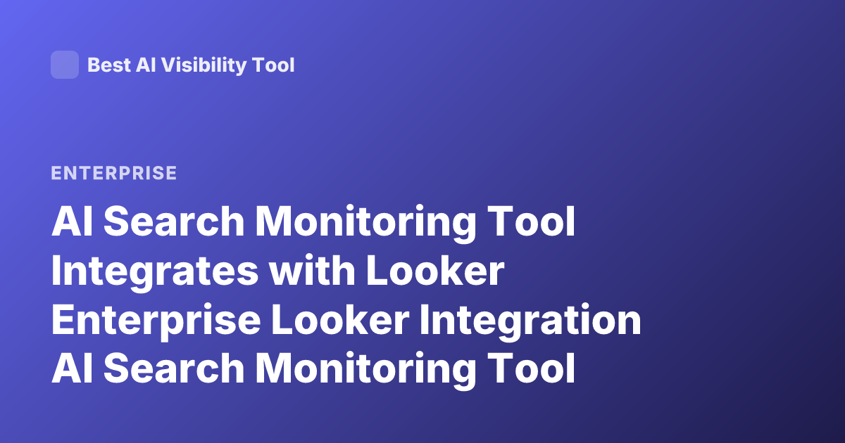 AI Search Monitoring Tool Integrates with Looker Enterprise Looker Integration AI Search Monitoring Tool
