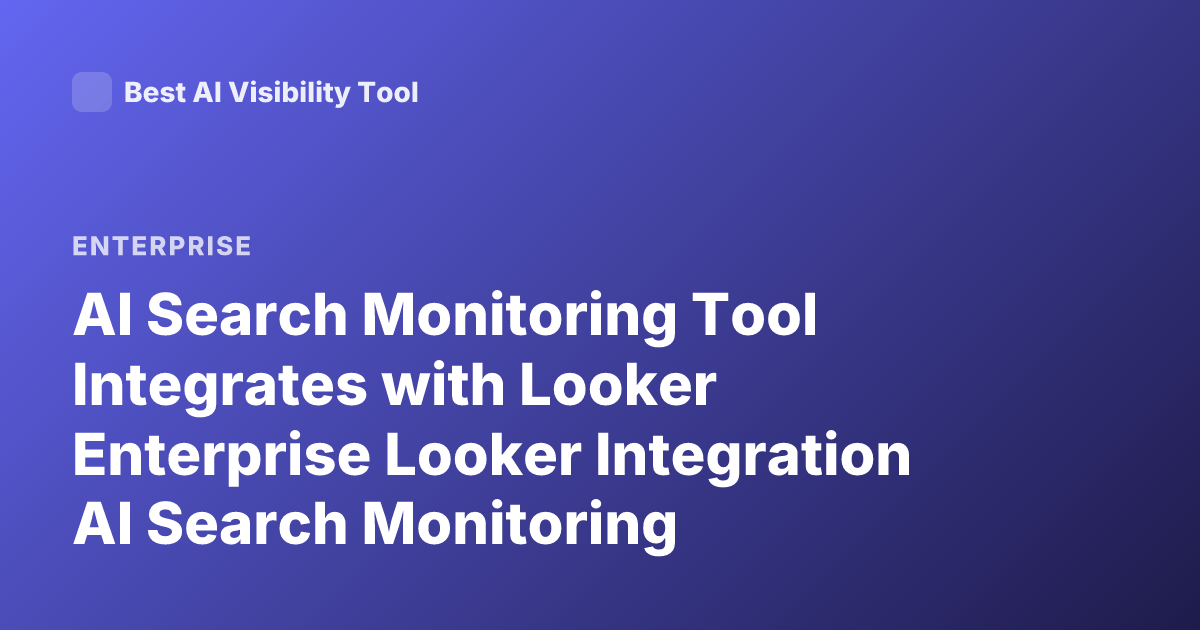 AI Search Monitoring Tool Integrates with Looker Enterprise Looker Integration AI Search Monitoring