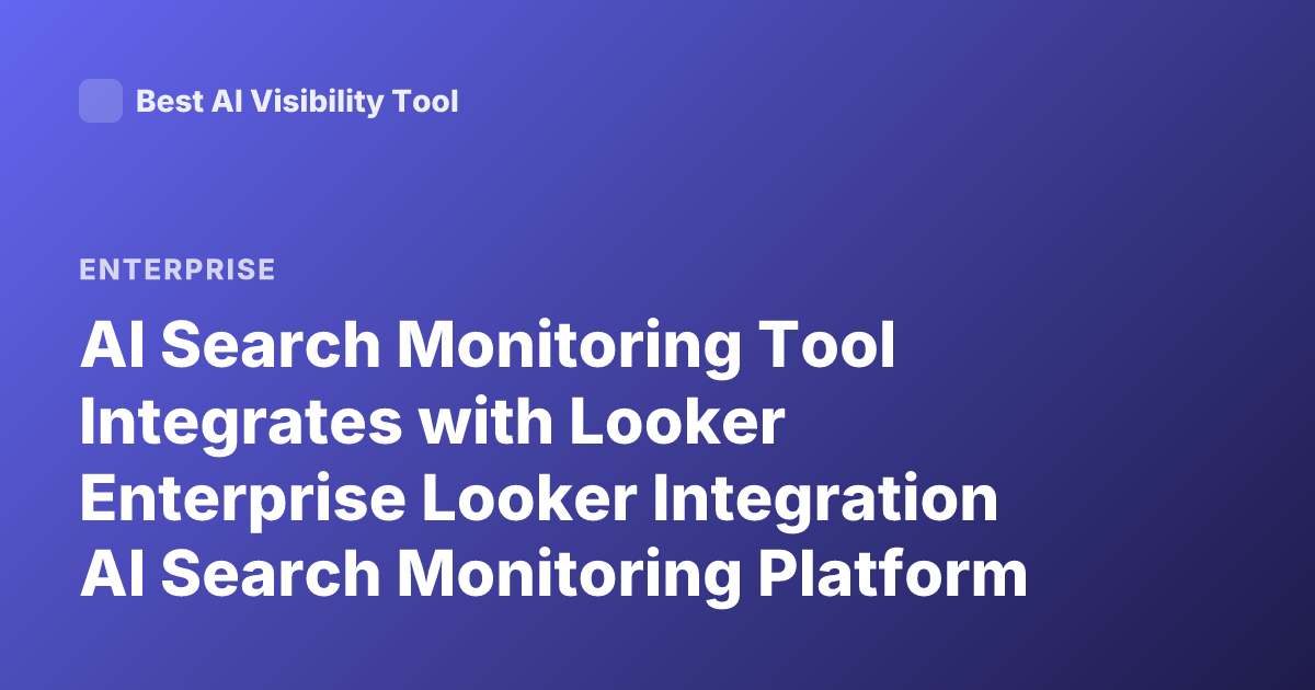 AI Search Monitoring Tool Integrates with Looker Enterprise Looker Integration AI Search Monitoring Platform