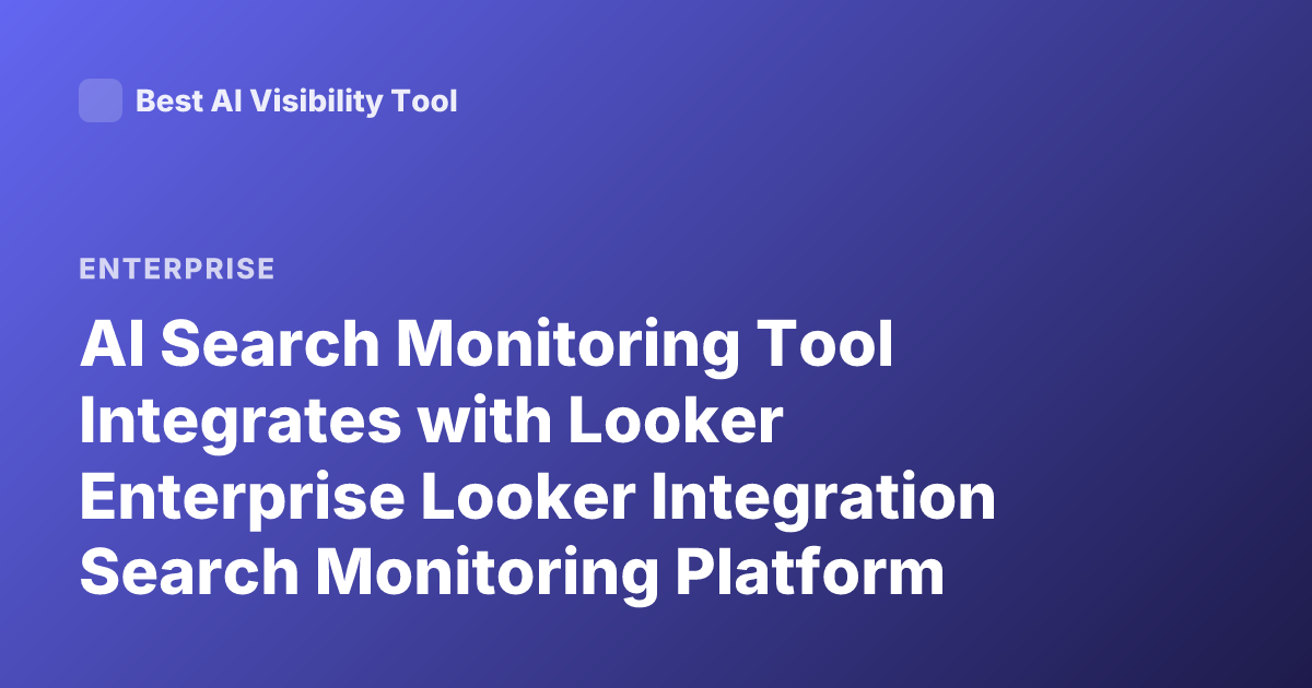 AI Search Monitoring Tool Integrates with Looker Enterprise Looker Integration Search Monitoring Platform