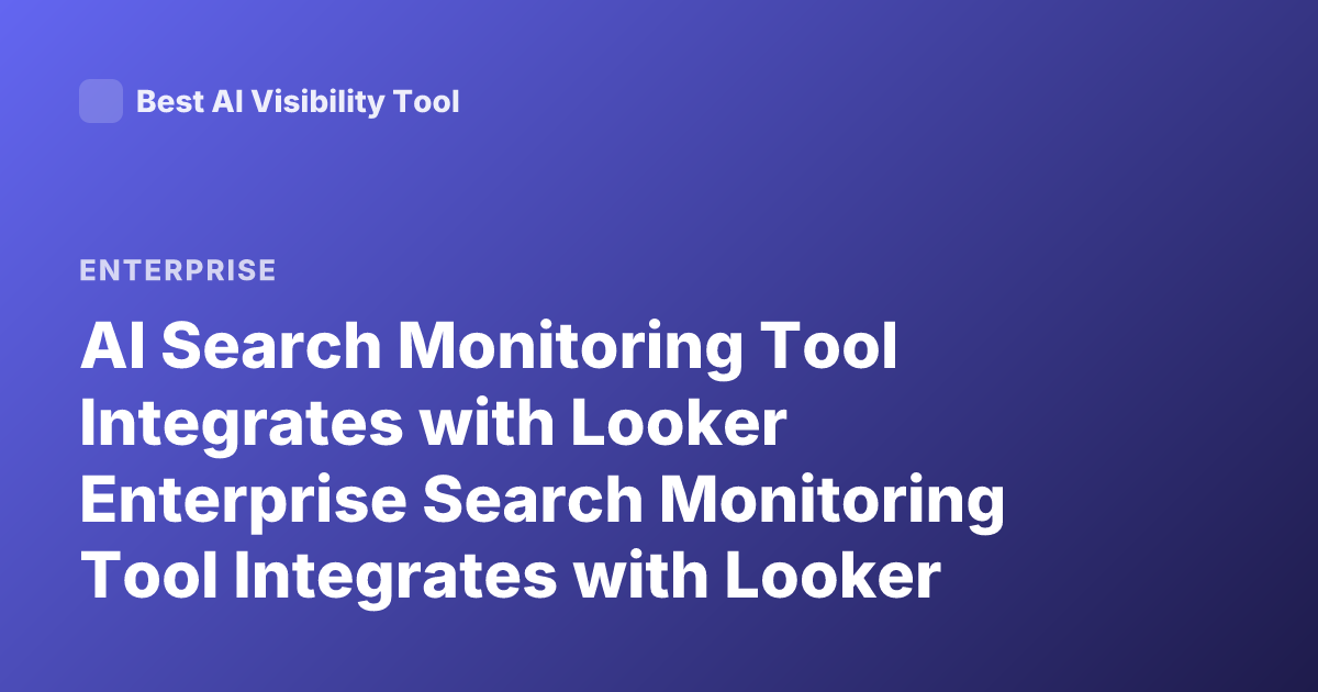 AI Search Monitoring Tool Integrates with Looker Enterprise Search Monitoring Tool Integrates with Looker