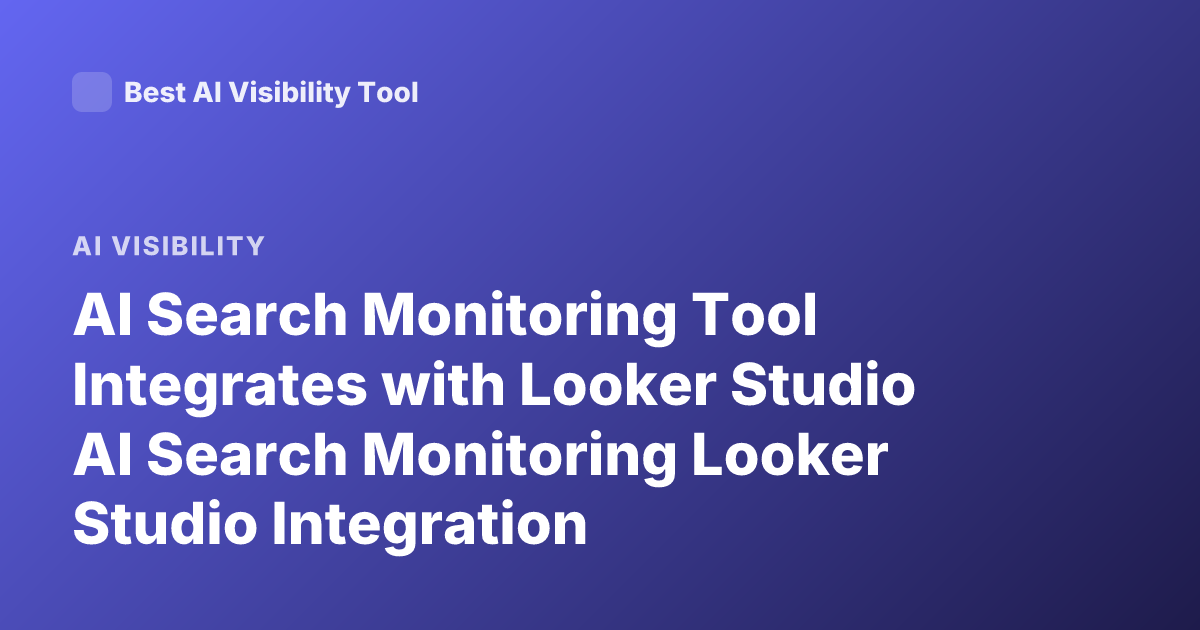 AI Search Monitoring Tool Integrates with Looker Studio AI Search Monitoring Looker Studio Integration