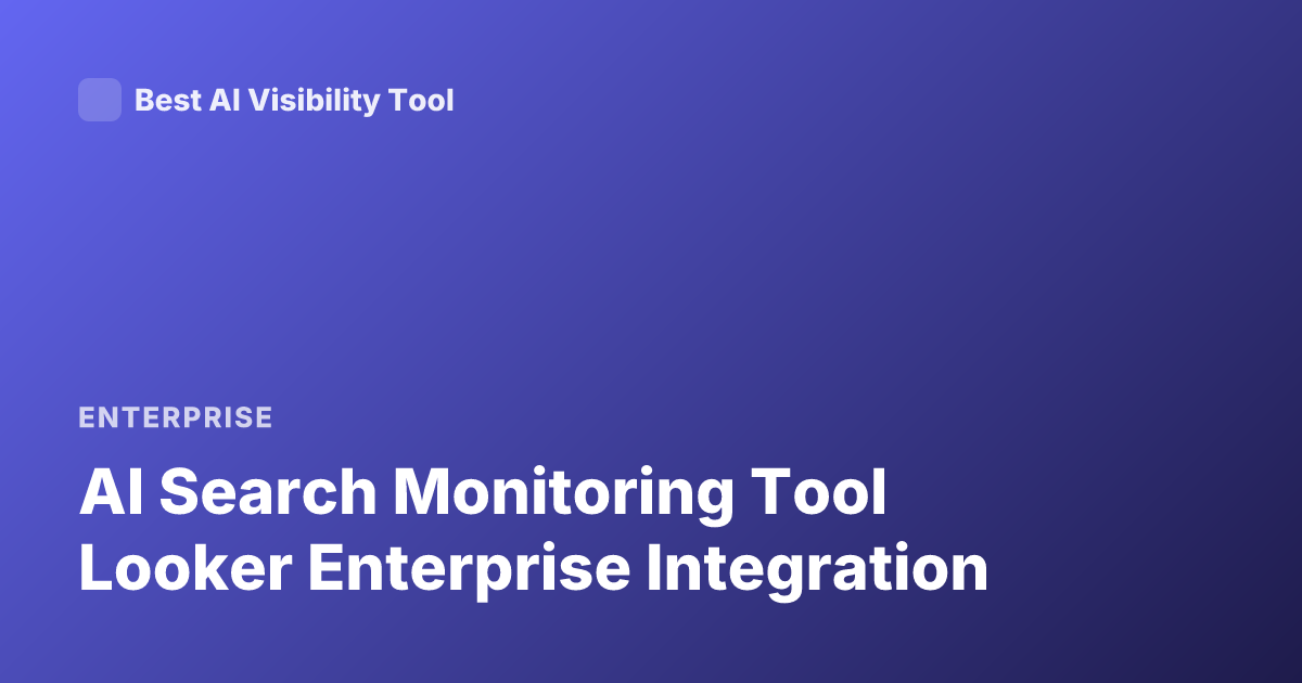 AI Search Monitoring Tool Looker Enterprise Integration