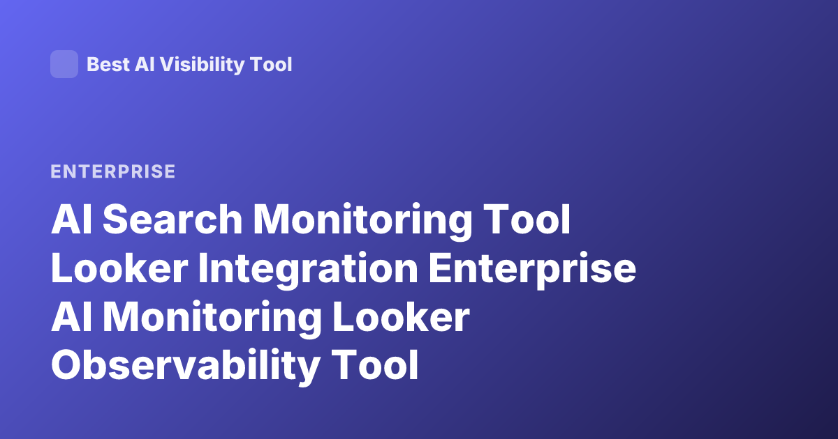 AI Search Monitoring Tool Looker Integration Enterprise AI Monitoring Looker Observability Tool