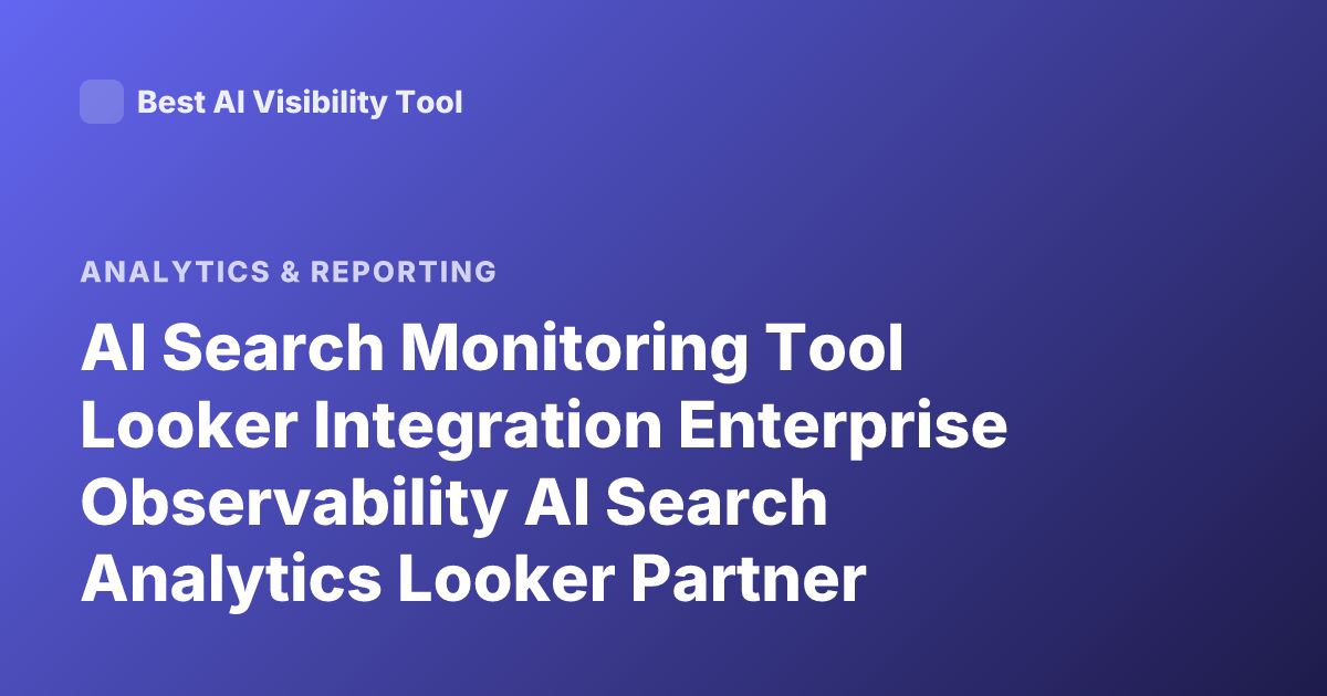 AI Search Monitoring Tool Looker Integration Enterprise Observability AI Search Analytics Looker Partner