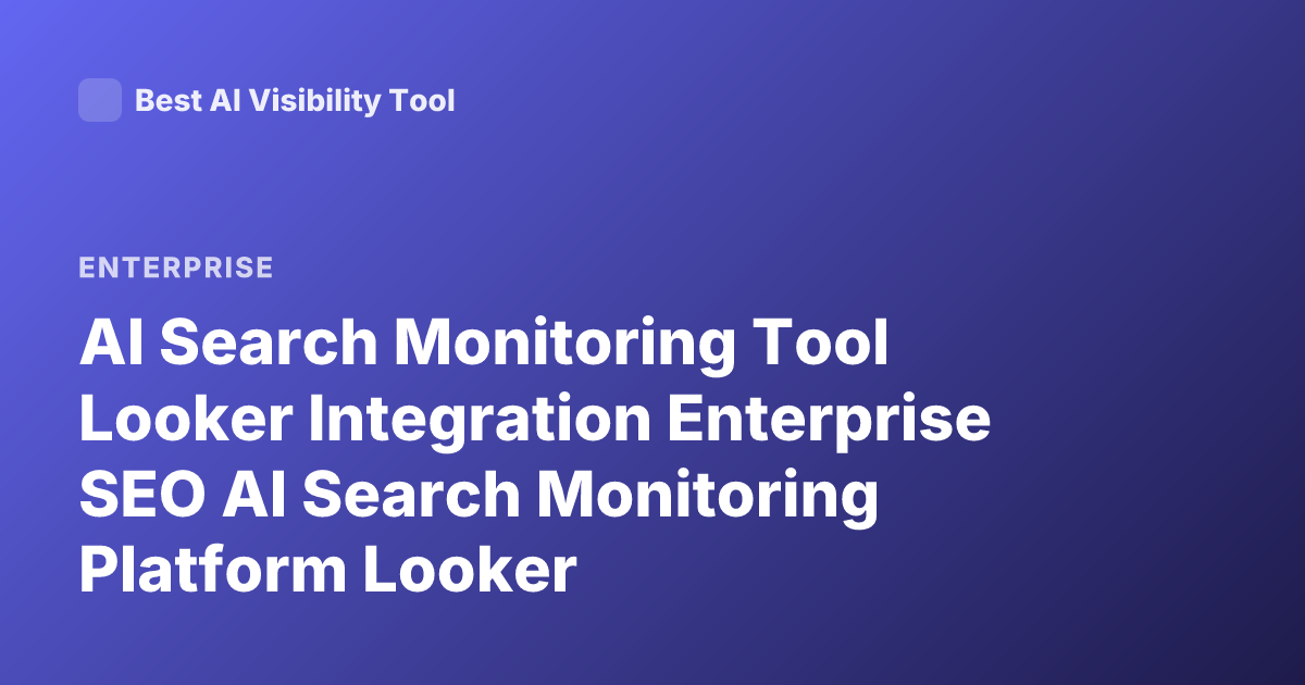 AI Search Monitoring Tool Looker Integration Enterprise SEO AI Search Monitoring Platform Looker