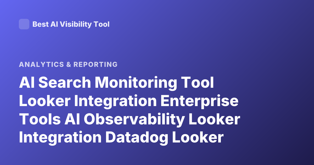 AI Search Monitoring Tool Looker Integration Enterprise Tools AI Observability Looker Integration Datadog Looker Integration Bigquery Monitoring Tools Looker AI Analytics Integration