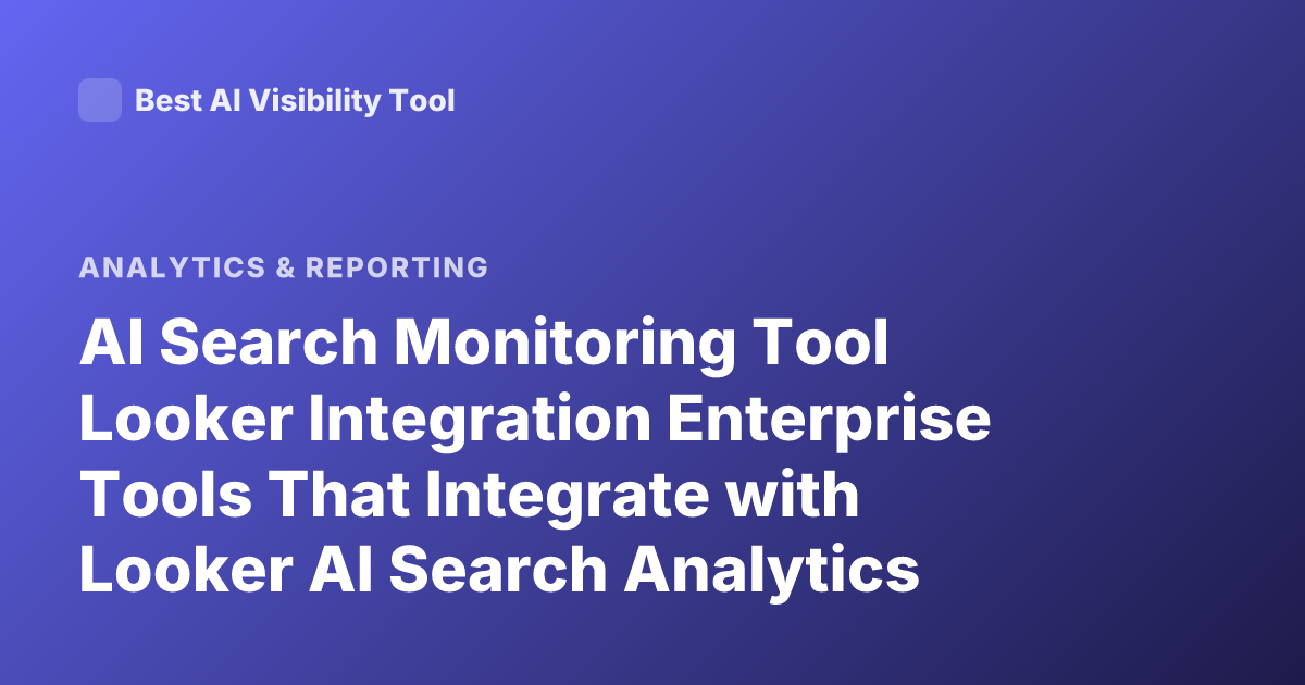 AI Search Monitoring Tool Looker Integration Enterprise Tools That Integrate with Looker AI Search Analytics