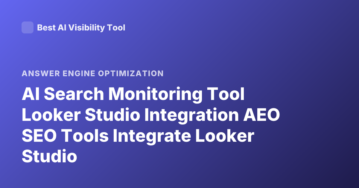 AI Search Monitoring Tool Looker Studio Integration AEO SEO Tools Integrate Looker Studio