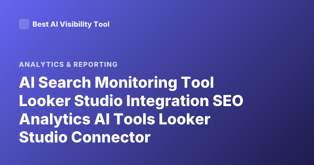 AI Search Monitoring Tool Looker Studio Integration SEO Analytics AI Tools Looker Studio Connector