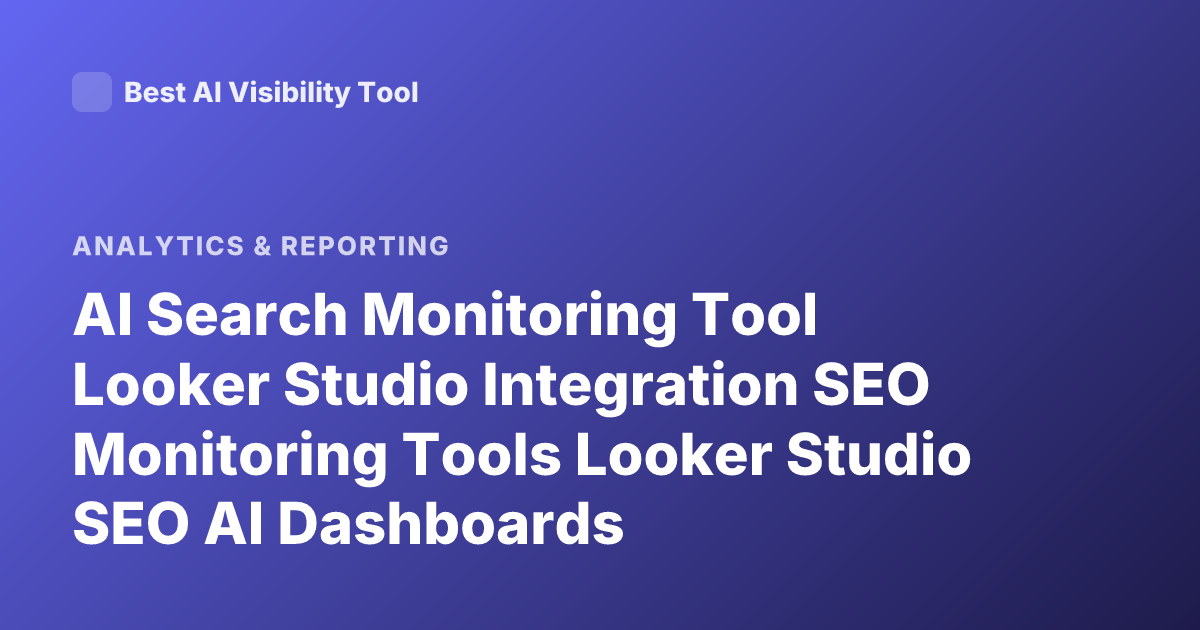 AI Search Monitoring Tool Looker Studio Integration SEO Monitoring Tools Looker Studio SEO AI Dashboards