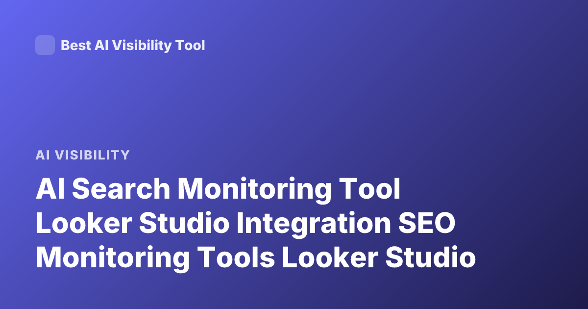 AI Search Monitoring Tool Looker Studio Integration SEO Monitoring Tools Looker Studio