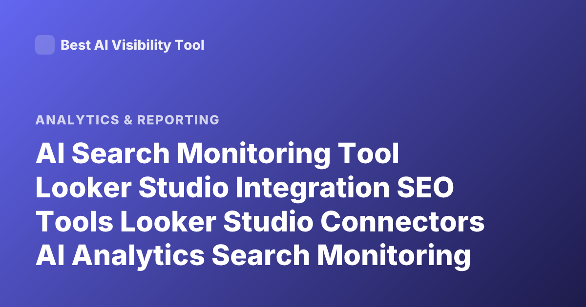 AI Search Monitoring Tool Looker Studio Integration SEO Tools Looker Studio Connectors AI Analytics Search Monitoring Tools