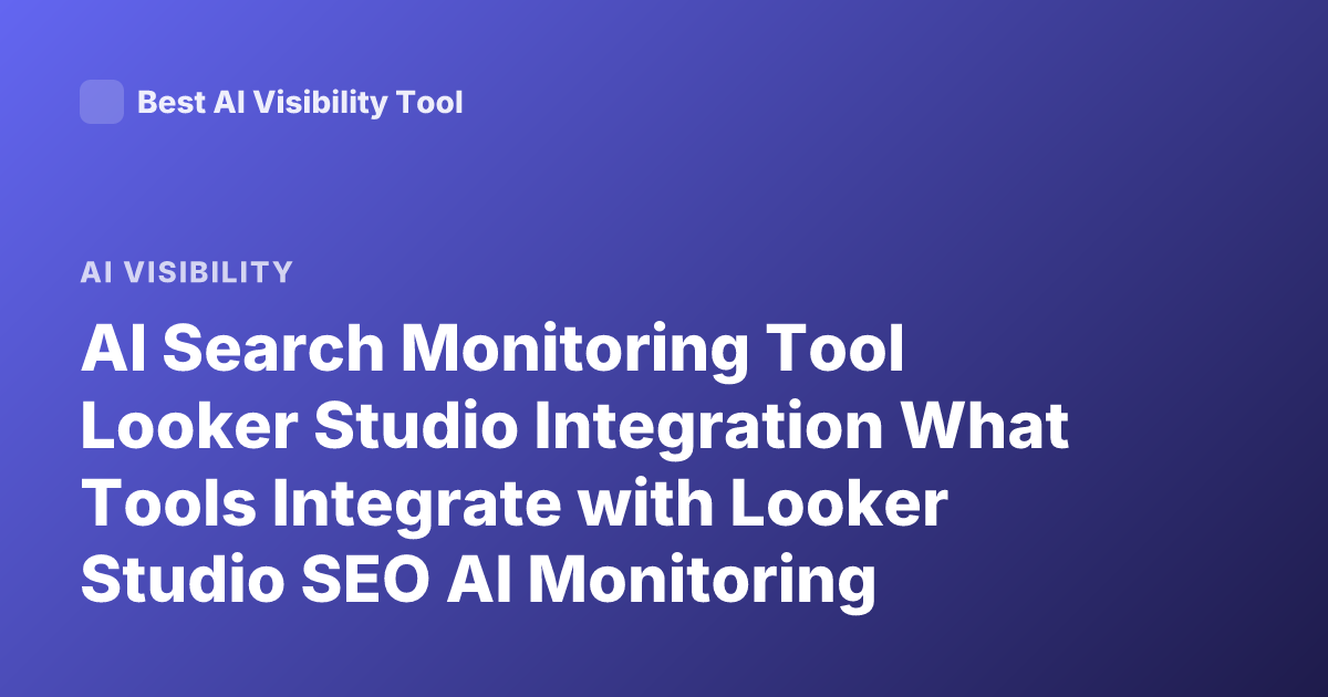 AI Search Monitoring Tool Looker Studio Integration What Tools Integrate with Looker Studio SEO AI Monitoring