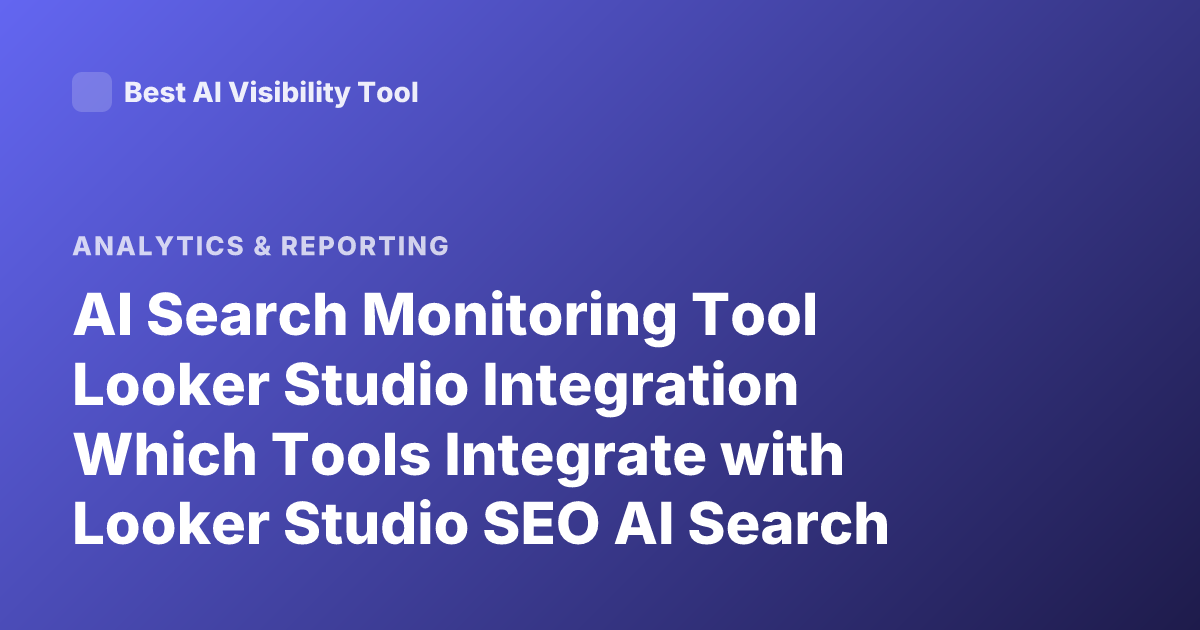 AI Search Monitoring Tool Looker Studio Integration Which Tools Integrate with Looker Studio SEO AI Search Analytics Looker Studio