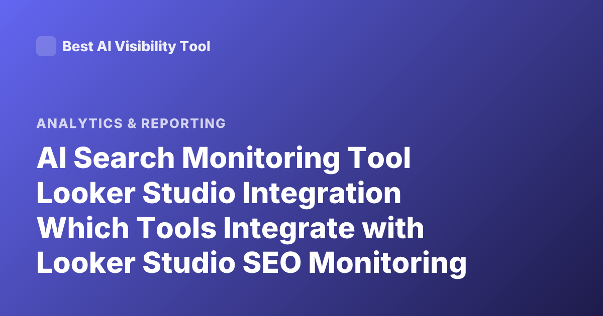 AI Search Monitoring Tool Looker Studio Integration Which Tools Integrate with Looker Studio SEO Monitoring AI Search Analytics