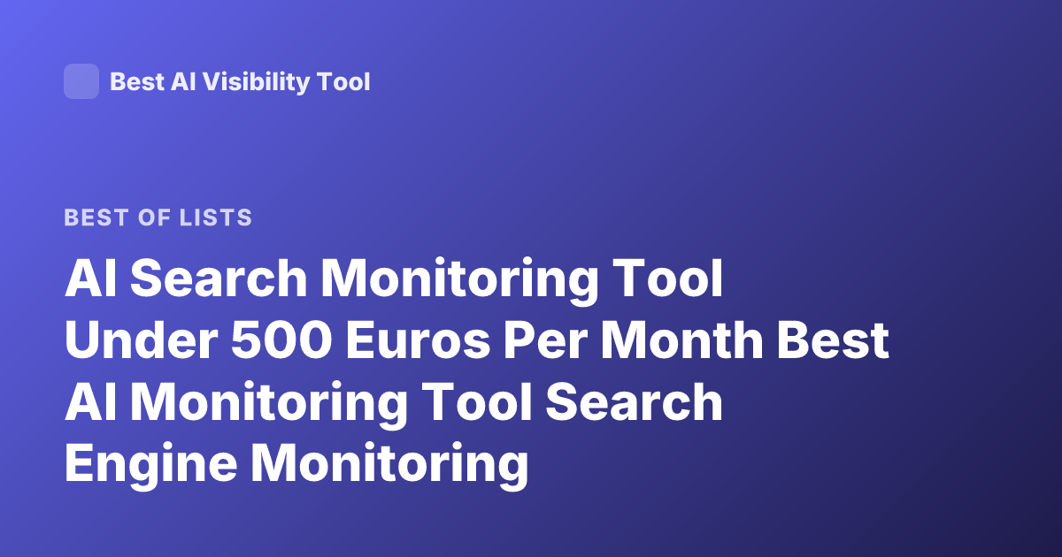 AI Search Monitoring Tool Under 500 Euros Per Month Best AI Monitoring Tool Search Engine Monitoring