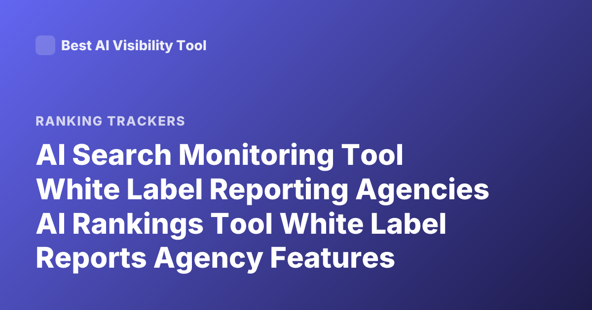 AI Search Monitoring Tool White Label Reporting Agencies AI Rankings Tool White Label Reports Agency Features