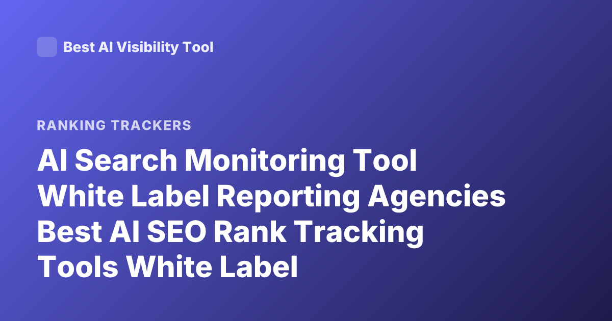 AI Search Monitoring Tool White Label Reporting Agencies Best AI SEO Rank Tracking Tools White Label