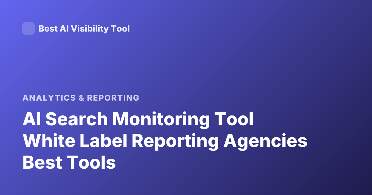 AI Search Monitoring Tool White Label Reporting Agencies Best Tools