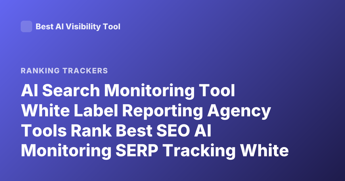 AI Search Monitoring Tool White Label Reporting Agency Tools Rank Best SEO AI Monitoring SERP Tracking White Label Dashboards