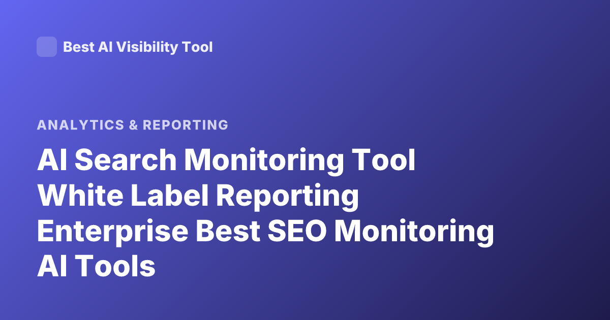 AI Search Monitoring Tool White Label Reporting Enterprise Best SEO Monitoring AI Tools