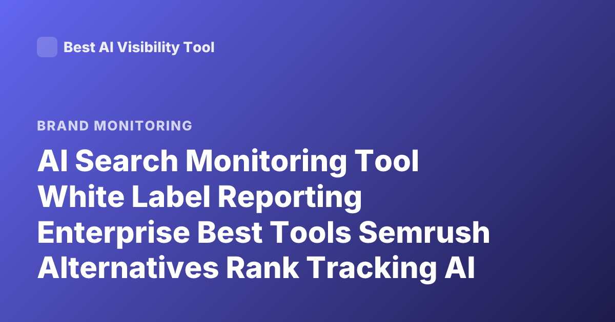 AI Search Monitoring Tool White Label Reporting Enterprise Best Tools Semrush Alternatives Rank Tracking AI Brand Monitoring