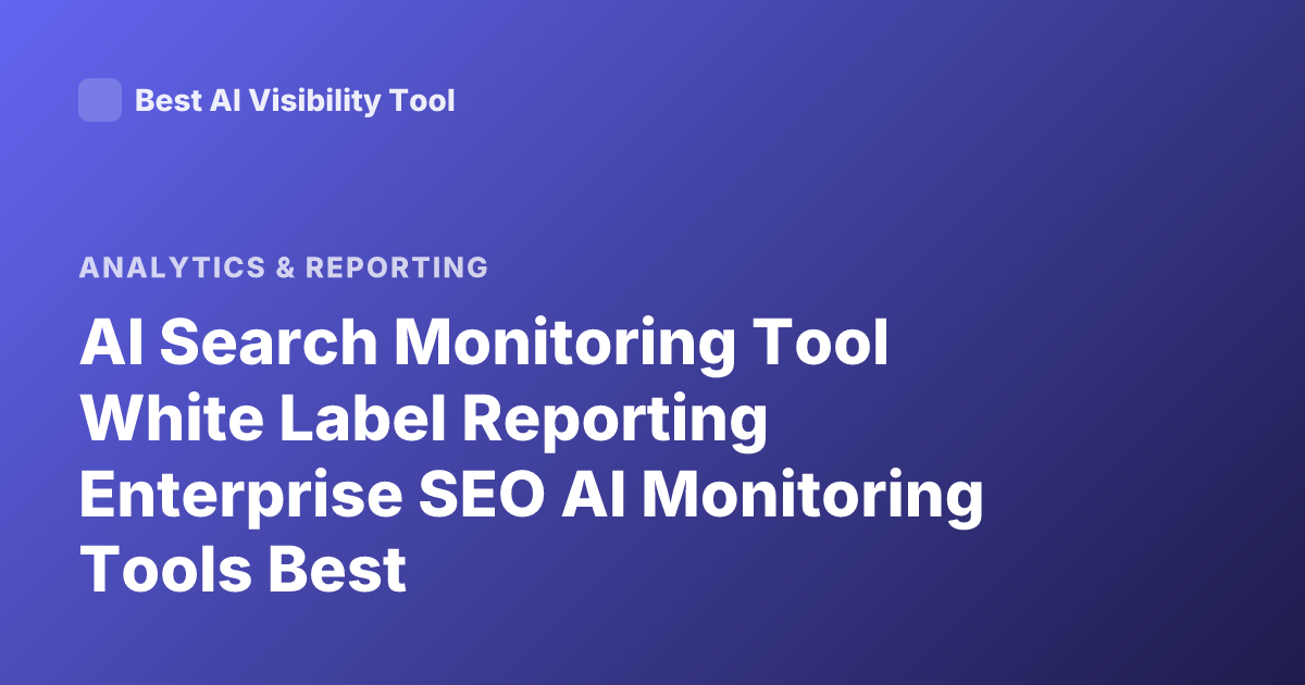 AI Search Monitoring Tool White Label Reporting Enterprise SEO AI Monitoring Tools Best