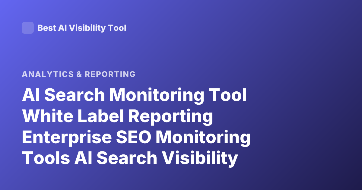AI Search Monitoring Tool White Label Reporting Enterprise SEO Monitoring Tools AI Search Visibility Platforms