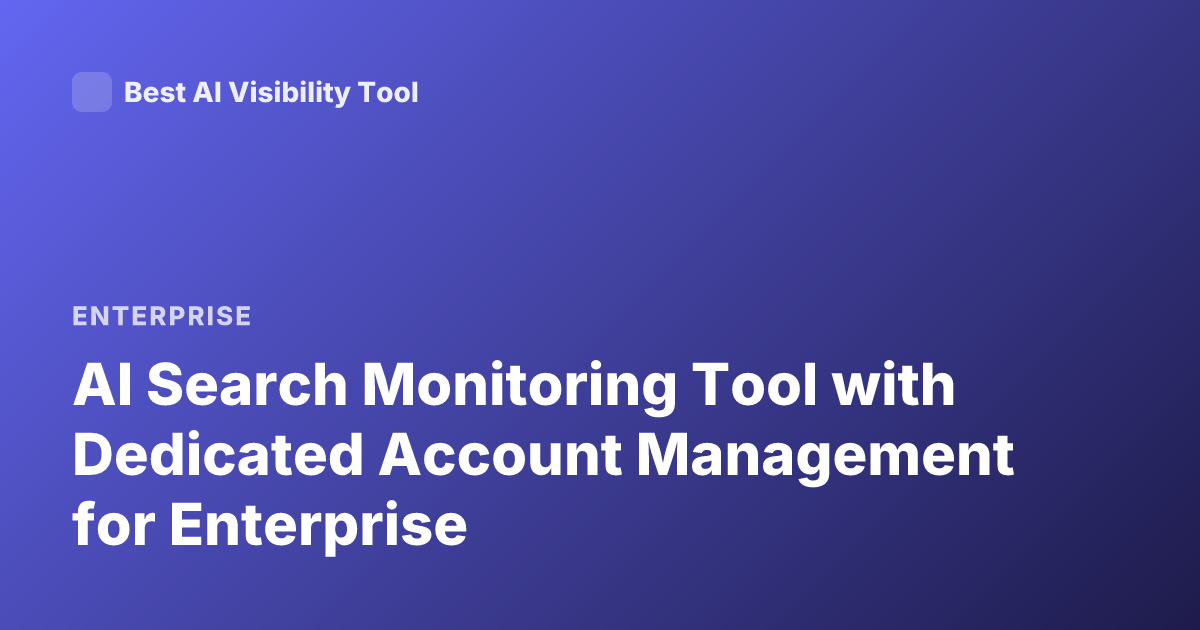 AI Search Monitoring Tool with Dedicated Account Management for Enterprise