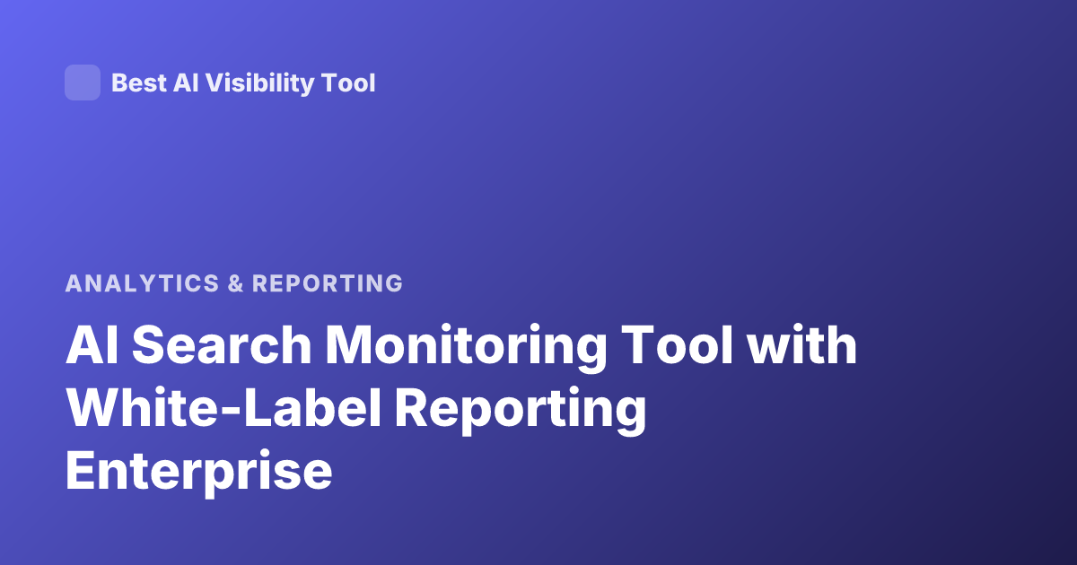 AI Search Monitoring Tool with White-Label Reporting Enterprise