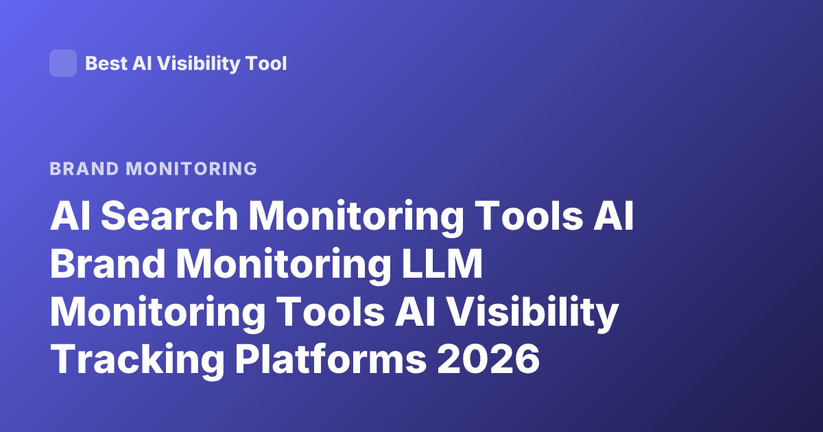 AI Search Monitoring Tools AI Brand Monitoring LLM Monitoring Tools AI Visibility Tracking Platforms 2026
