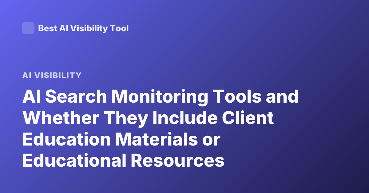 AI Search Monitoring Tools and Whether They Include Client Education Materials or Educational Resources
