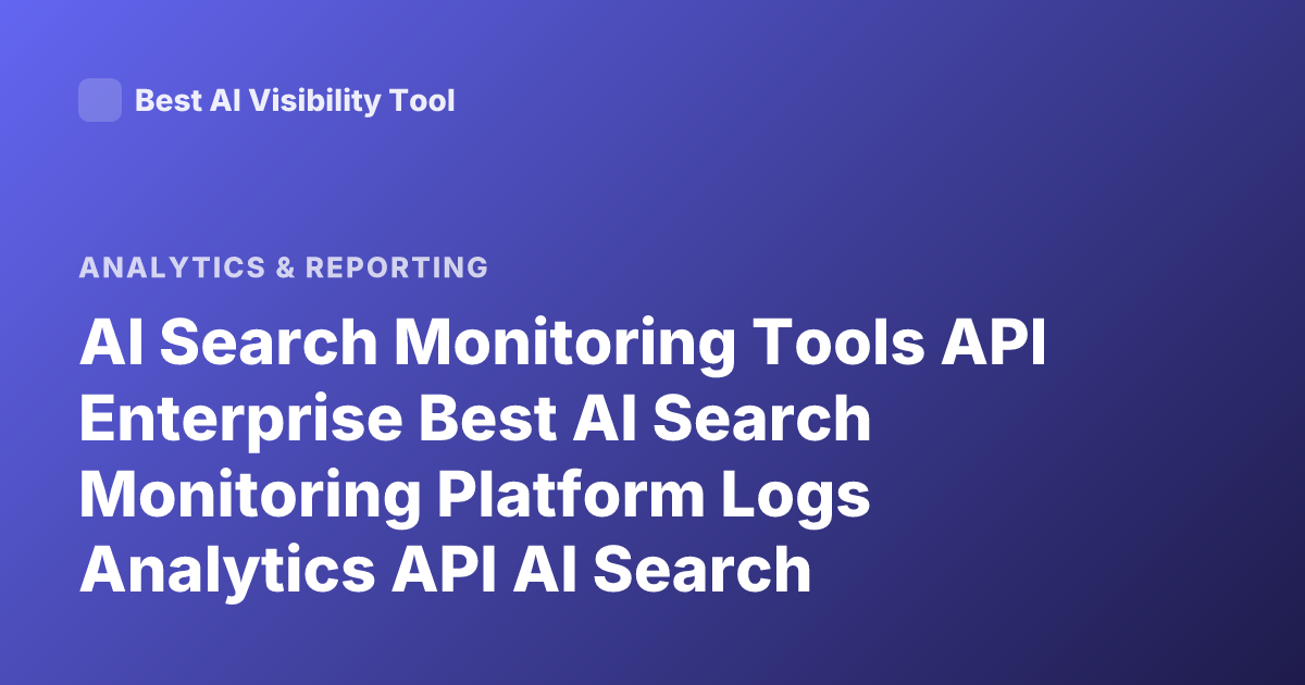 AI Search Monitoring Tools API Enterprise Best AI Search Monitoring Platform Logs Analytics API AI Search Observability Tools