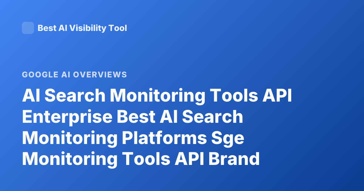 AI Search Monitoring Tools API Enterprise Best AI Search Monitoring Platforms Sge Monitoring Tools API Brand Monitoring AI Search Engine Visibility Tools