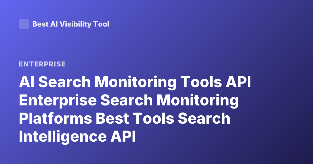 AI Search Monitoring Tools API Enterprise Search Monitoring Platforms Best Tools Search Intelligence API