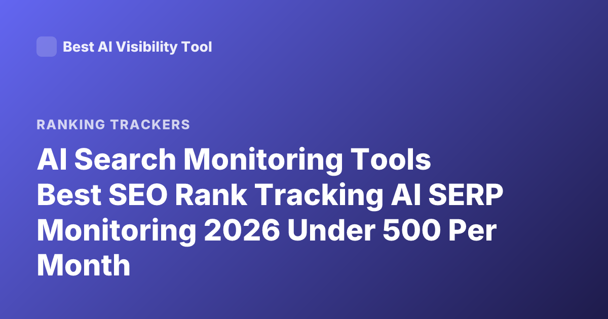 AI Search Monitoring Tools Best SEO Rank Tracking AI SERP Monitoring 2026 Under 500 Per Month
