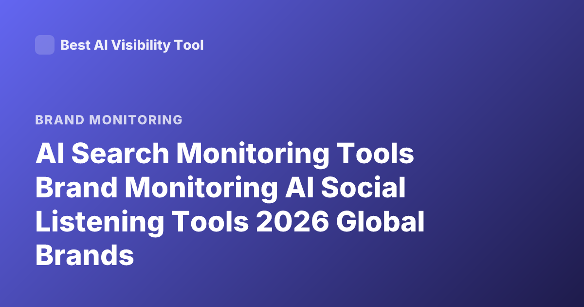 AI Search Monitoring Tools Brand Monitoring AI Social Listening Tools 2026 Global Brands