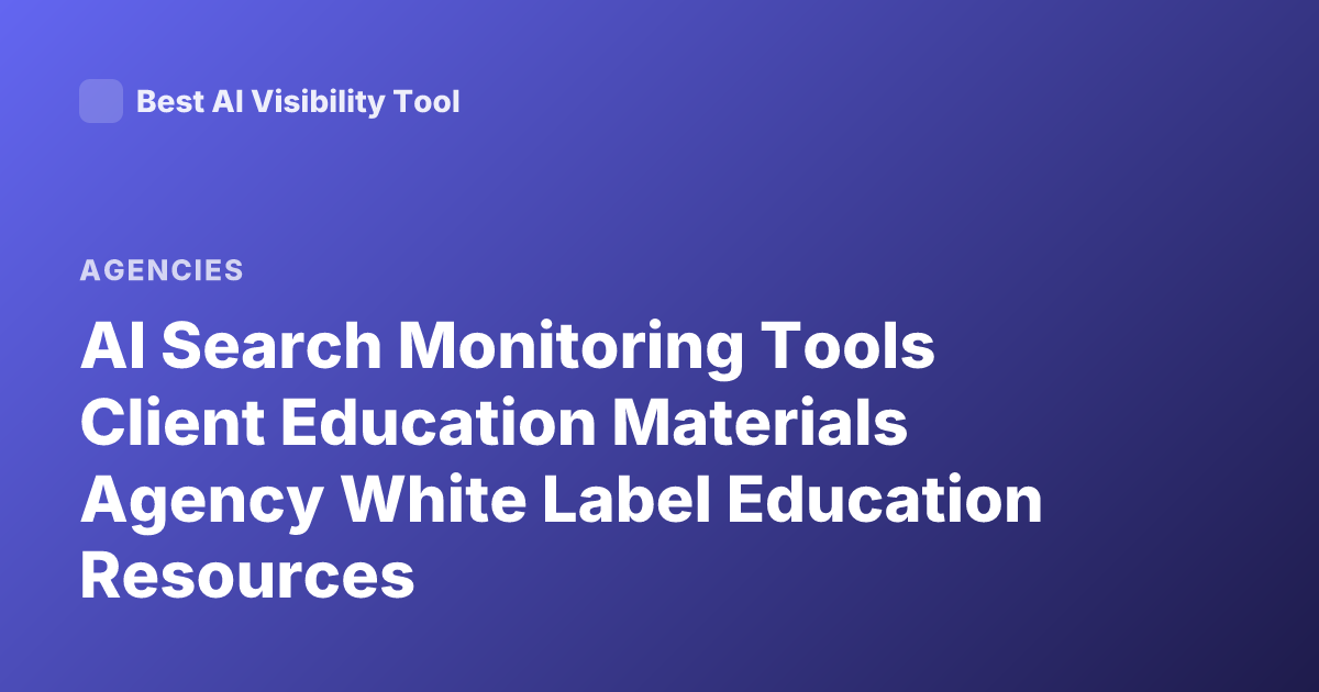 AI Search Monitoring Tools Client Education Materials Agency White Label Education Resources