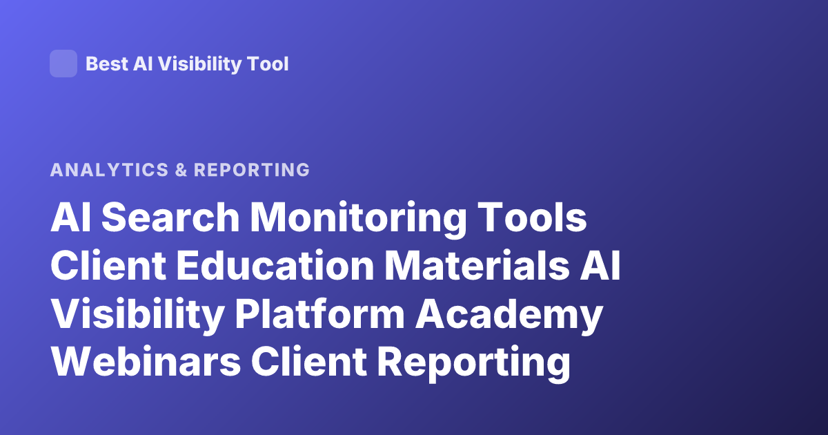 AI Search Monitoring Tools Client Education Materials AI Visibility Platform Academy Webinars Client Reporting Resources