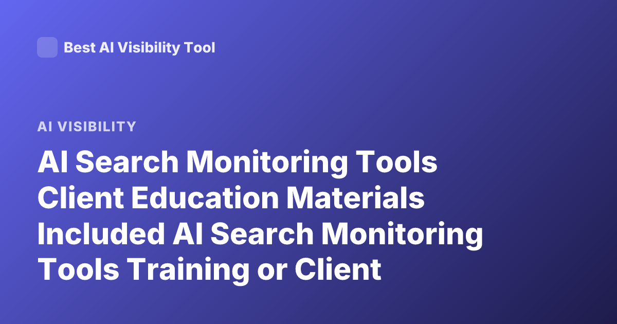 AI Search Monitoring Tools Client Education Materials Included AI Search Monitoring Tools Training or Client Education Materials