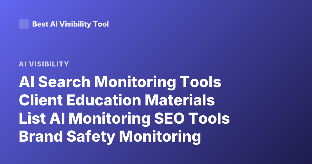 AI Search Monitoring Tools Client Education Materials List AI Monitoring SEO Tools Brand Safety Monitoring Platforms