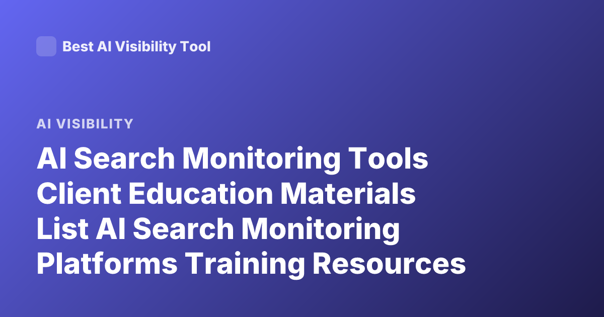 AI Search Monitoring Tools Client Education Materials List AI Search Monitoring Platforms Training Resources Documentation