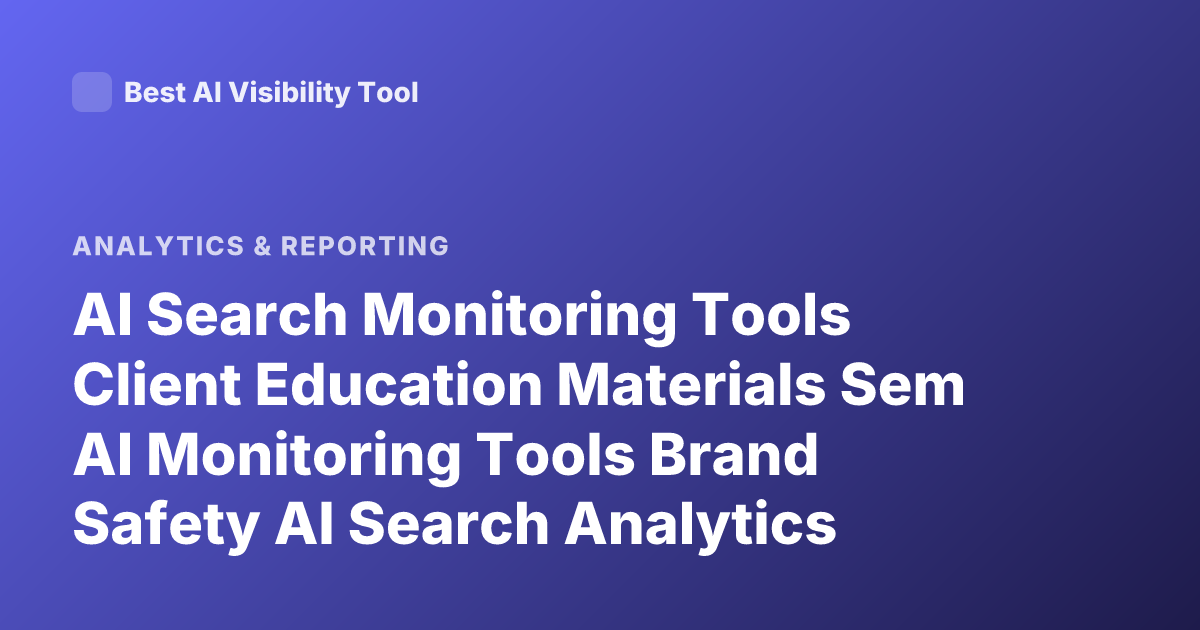 AI Search Monitoring Tools Client Education Materials Sem AI Monitoring Tools Brand Safety AI Search Analytics Platforms