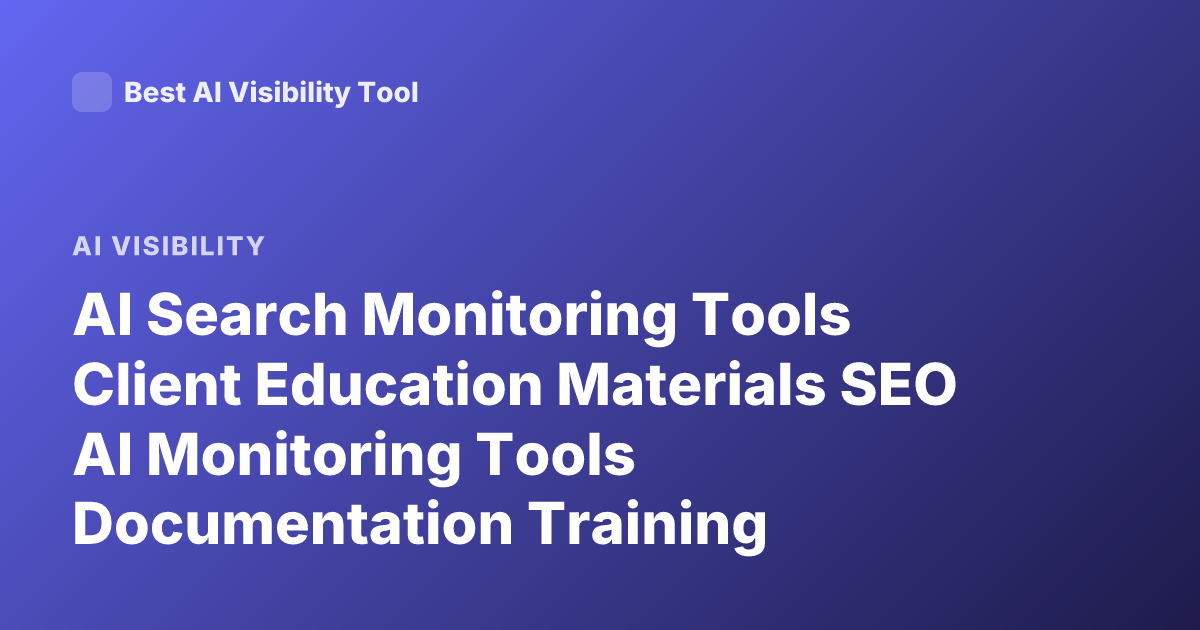 AI Search Monitoring Tools Client Education Materials SEO AI Monitoring Tools Documentation Training Enablement