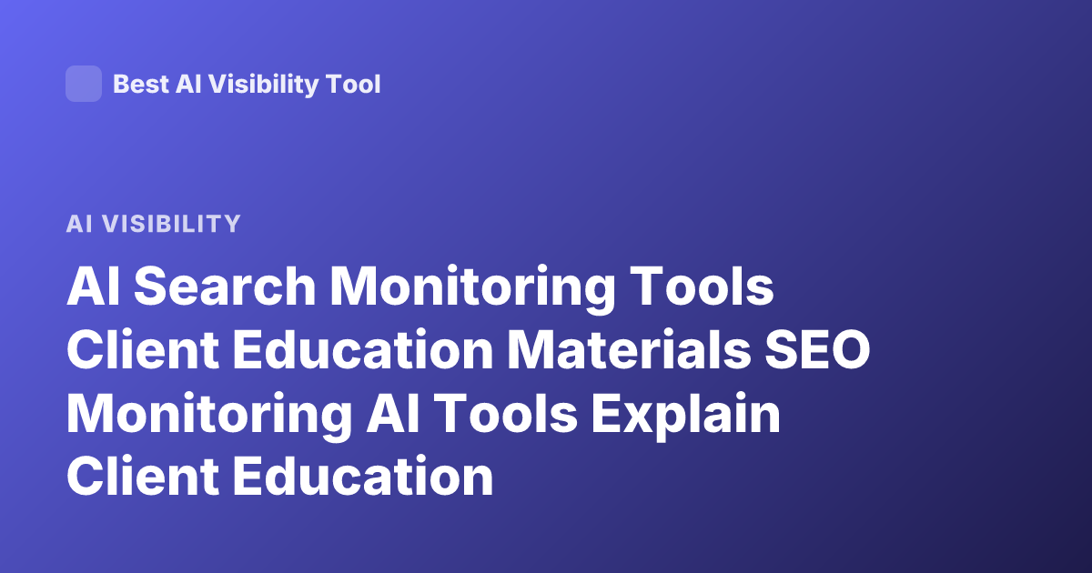 AI Search Monitoring Tools Client Education Materials SEO Monitoring AI Tools Explain Client Education