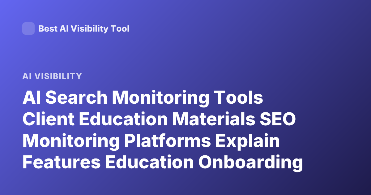 AI Search Monitoring Tools Client Education Materials SEO Monitoring Platforms Explain Features Education Onboarding